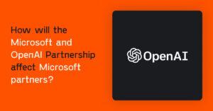 How will the Microsoft and OpenAI partnership affect Microsoft partners?